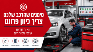 סימנים שהרכב שלכם צריך כיוון פרונט - ואיך תדעו שלא מאחרים